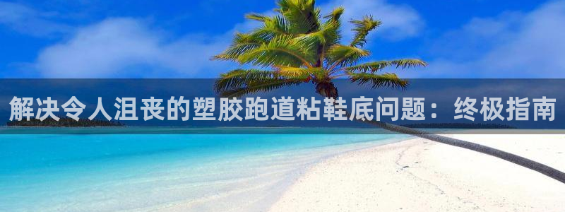 谈球吧官网在线入口免费观看视频：解决令人沮丧的塑胶跑道粘鞋底问题：终极指南