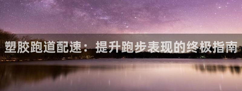 谈球吧APP开元：塑胶跑道配速：提升跑步表现的终极指南
