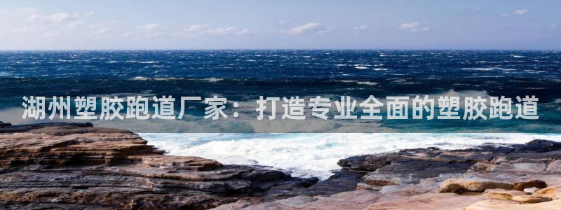 谈球吧的聊天软件下载：湖州塑胶跑道厂家：打造专业全面的塑胶跑道
