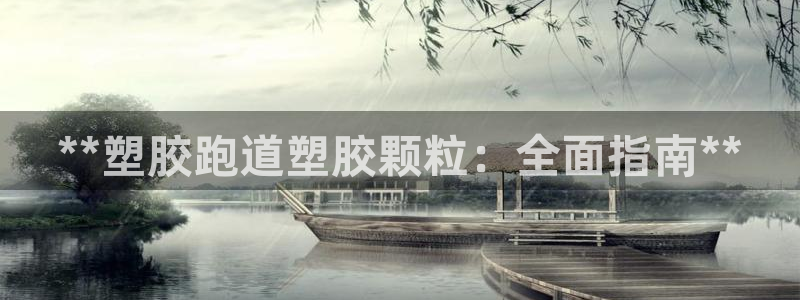 谈球吧(中国)官方网站：**塑胶跑道塑胶颗粒：全面指南**