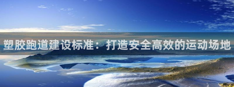谈球吧App：塑胶跑道建设标准：打造安全高效的运动场