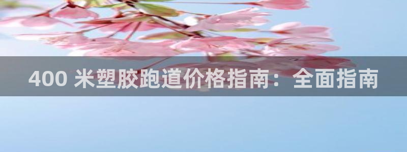谈球吧平台正规吗：400 米塑胶跑道价格指南：全面指南
