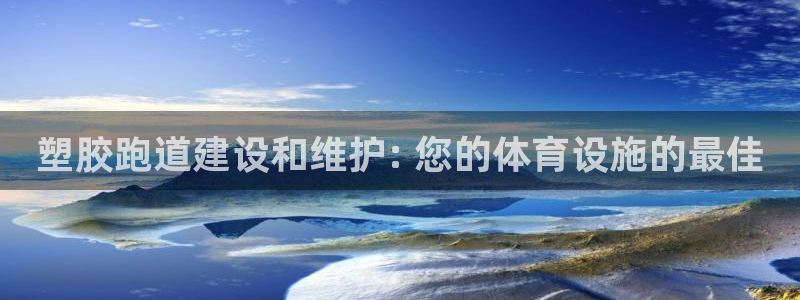 谈球吧网址：塑胶跑道建设和维护: 您的体育设施的最佳
