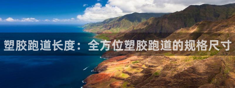 谈球吧体育app官网下载：塑胶跑道长度：全方位塑胶跑道的规格尺寸