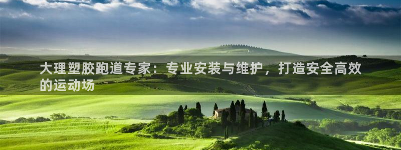 谈球吧是黑台子吗还是白台子好：大理塑胶跑道专家：专业安装与维护，打造安全高效
的运动场