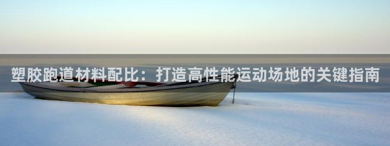 谈球吧体育赛事：塑胶跑道材料配比：打造高性能运动场地的关键指南