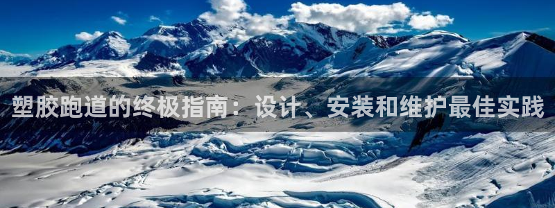 谈球吧app下载：塑胶跑道的终极指南：设计、安装和维护最佳实践