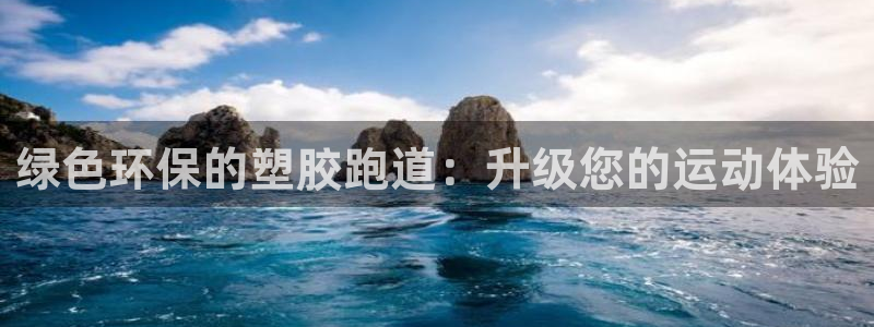 谈球吧app体育下载官网：绿色环保的塑胶跑道：升级您的运动体验