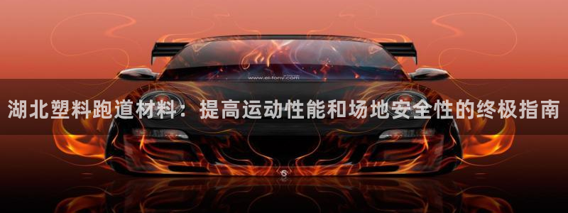 谈球吧(中国)官方网站：湖北塑料跑道材料：提高运动性能和场地安全性的终极指南