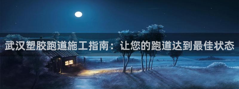 谈球吧的聊天软件叫什么名字：武汉塑胶跑道施工指南：让您的跑道达到最佳状态