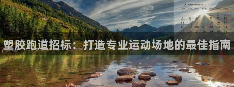 谈球吧平台正规吗可信吗安全吗：塑胶跑道招标：打造专业