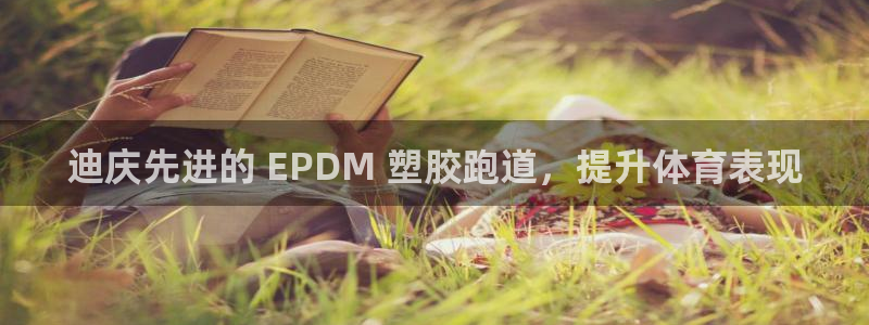 谈球吧算违法行为吗为什么：迪庆先进的 EPDM 塑胶跑道，提升体育表现