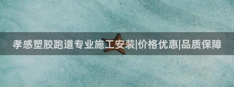 谈球吧是黑台子吗知乎小说：孝感塑胶跑道专业施工安装|价格优惠|品质保障