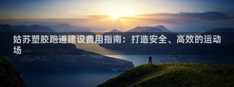 谈球吧官网在线入口免费观看视频网站：姑苏塑胶跑道建设费用指南：打造安全、高效的运动
场