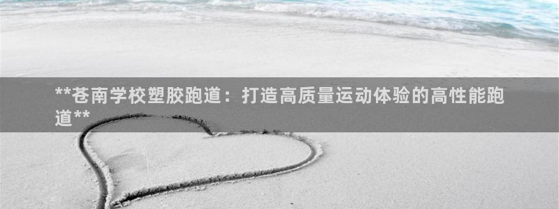 谈球吧app下载：**苍南学校塑胶跑道：打造高质量运
