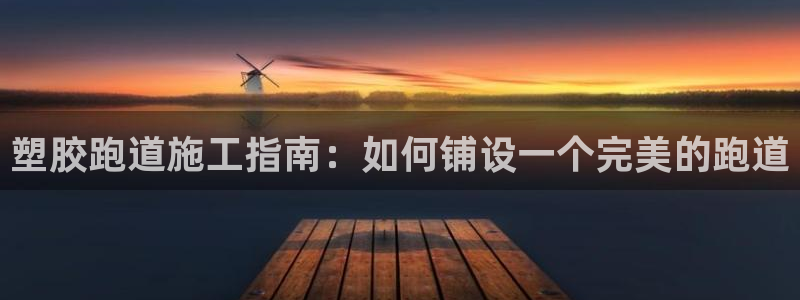 谈球吧体育app下载官网：塑胶跑道施工指南：如何铺设一个完美的跑道