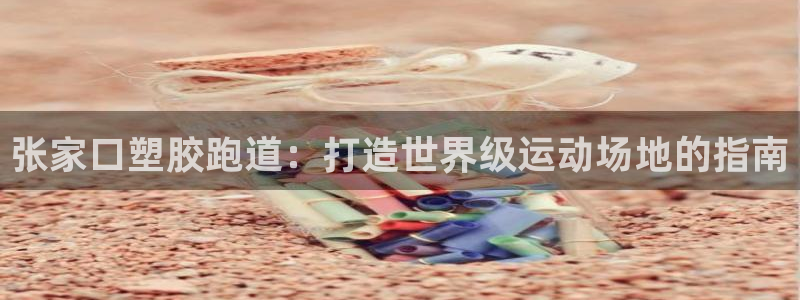谈球吧电子app：张家口塑胶跑道：打造世界级运动场地的指南