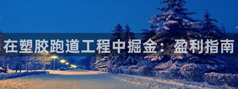 谈球吧言网入口：在塑胶跑道工程中掘金：盈利指南