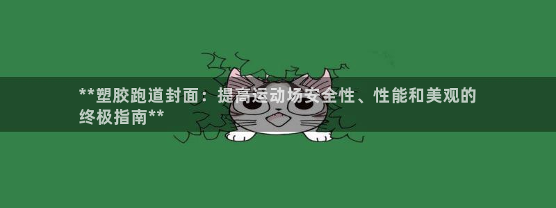 谈球吧网页登陆：**塑胶跑道封面：提高运动场安全性、性能和美观的
终极指南**