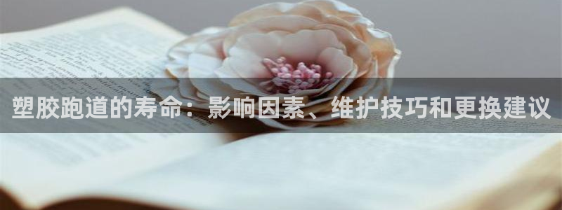 谈球吧是正规平台吗：塑胶跑道的寿命：影响因素、维护技