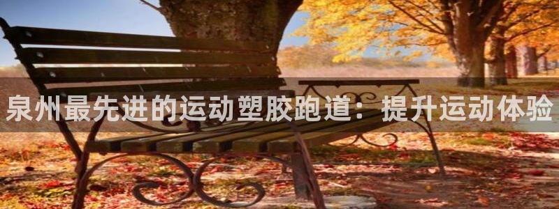 谈球吧体育在线：泉州最先进的运动塑胶跑道：提升运动体验
