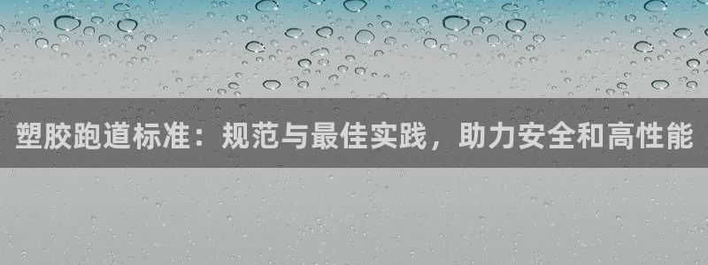 谈球吧的聊天软件叫什么：塑胶跑道标准：规范与最佳实践，助力安