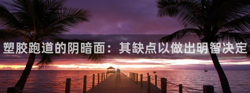 谈球吧体育app下载中心官网手机版：塑胶跑道的阴暗面：其缺点以做出明智决定