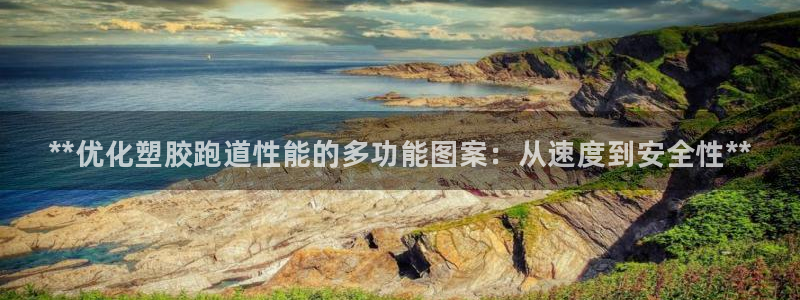 谈球吧官网首页：**优化塑胶跑道性能的多功能图案：从速度到安全性**